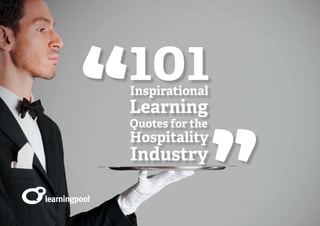 101
Inspirational
Learning
Quotes for the
Hospitality
Industry
 