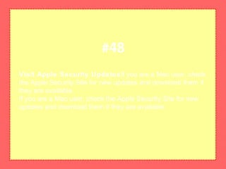 Visit Apple Security UpdatesIf you are a Mac user, check
the Apple Security Site for new updates and download them if
they are available.
If you are a Mac user, check the Apple Security Site for new
updates and download them if they are available.
#48
 