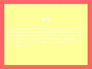 Secure your home wireless connectionMake sure that
your home WiFi connection is password-protected so no one
can access your connection, even if they are in signal range.
Make sure that your home WiFi connection is password-
protected so no one can access your connection, even if they
are in signal range.
#73
 