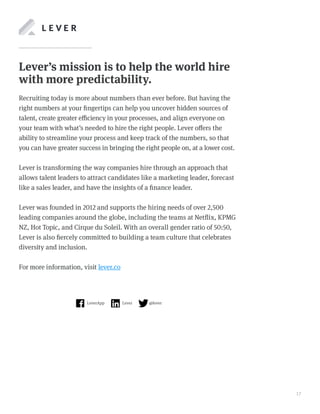 17
Lever’s mission is to help the world hire
with more predictability.
Recruiting today is more about numbers than ever be...