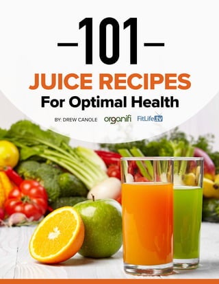 101JUICE RECIPES
For Optimal Health
BY: DREW CANOLE
 