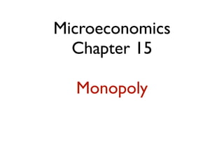 Microeconomics 
Chapter 15 
Monopoly 
 