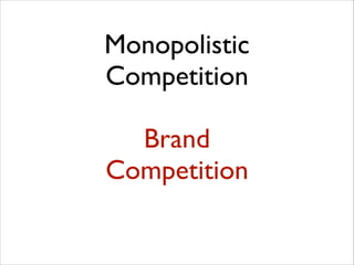Monopolistic
Competition
!

Brand
Competition

 