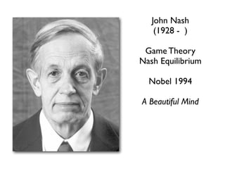 John Nash 
(1928 - ) 
Game Theory 
Nash Equilibrium 
Nobel 1994 
A Beautiful Mind 
 