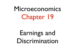 Microeconomics
Chapter 19
Earnings and
Discrimination
 