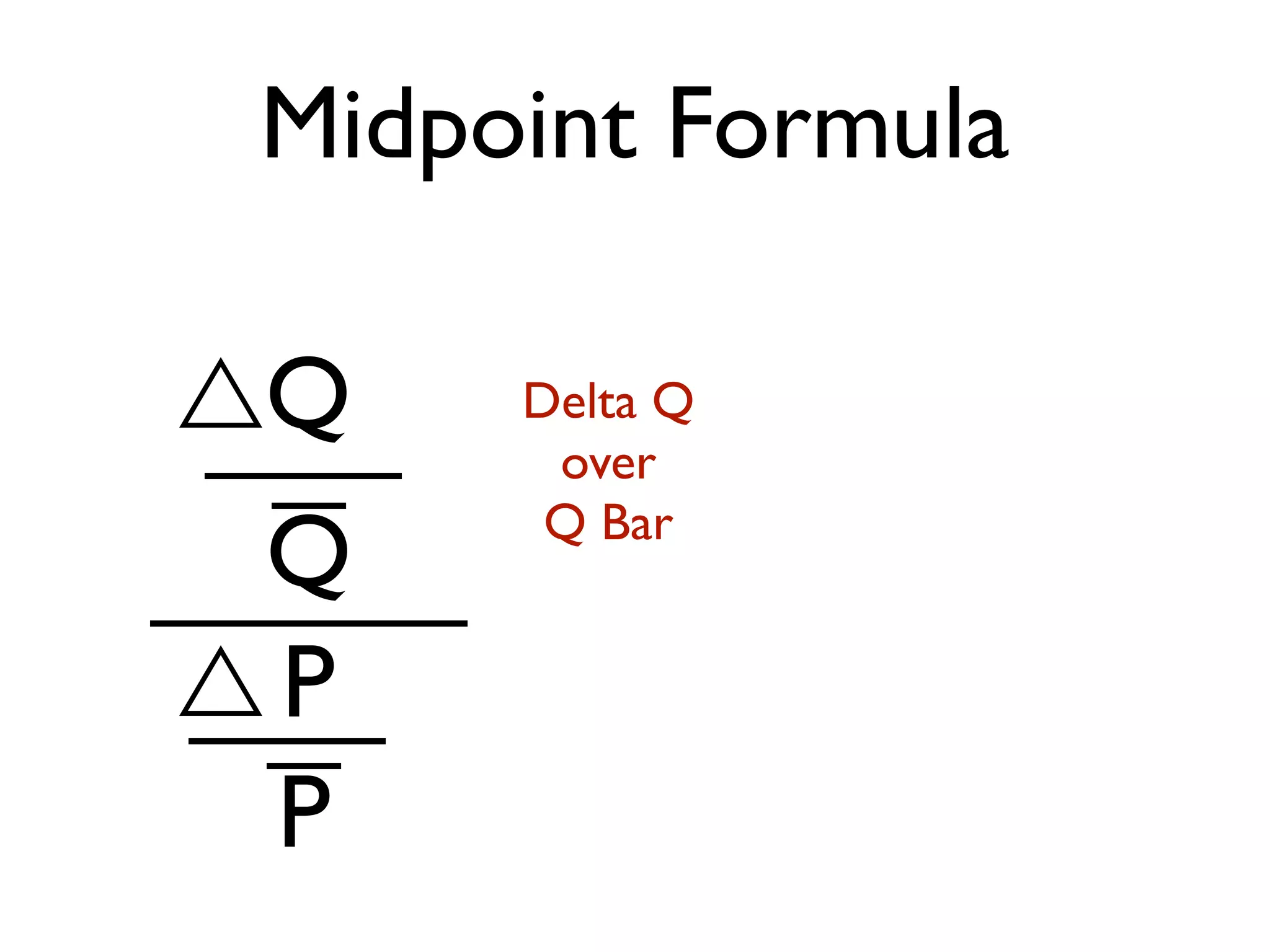 Midpoint Formula
Delta Q
over
Q Bar
Q
Q
P
P
 
