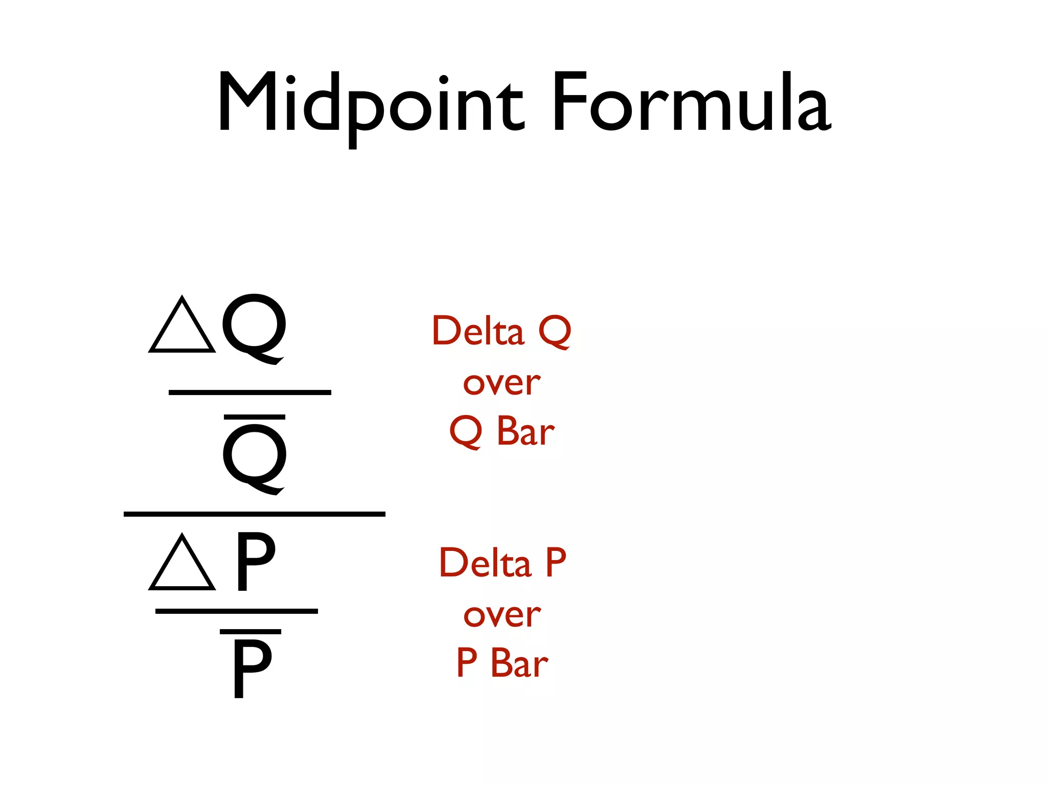 Midpoint Formula
Delta Q
over
Q Bar
Delta P
over
P Bar
Q
Q
P
P
 