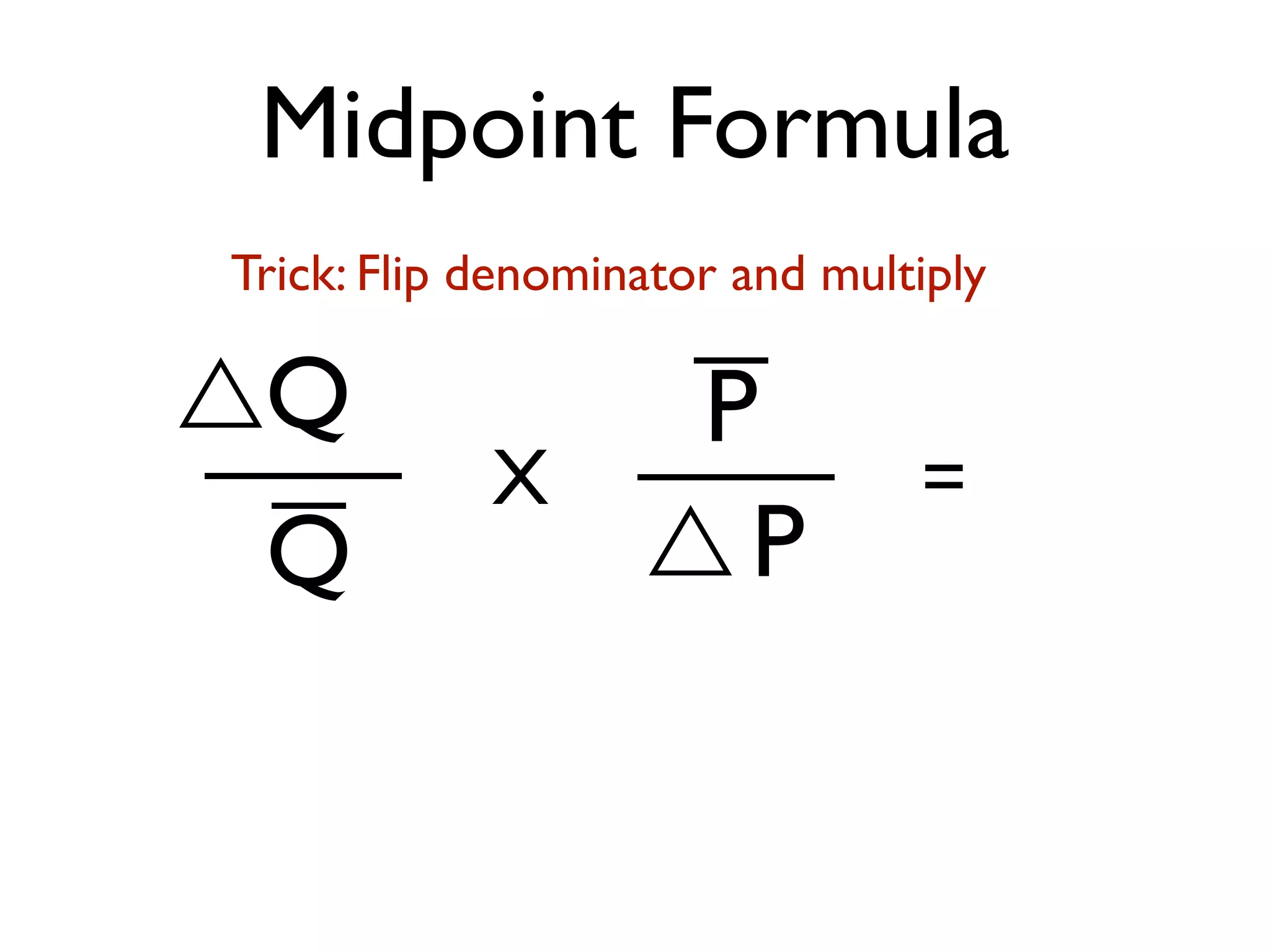 Midpoint Formula
Q
Q P
P
Trick: Flip denominator and multiply
X =
 