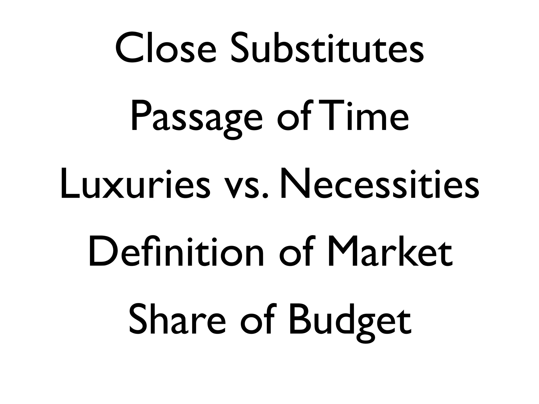 Close Substitutes
Passage of Time
Luxuries vs. Necessities
Deﬁnition of Market
Share of Budget
 