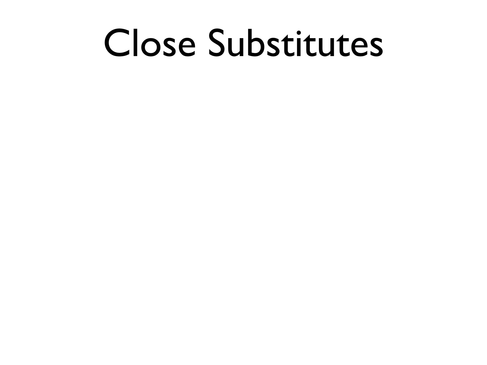 Close Substitutes
 