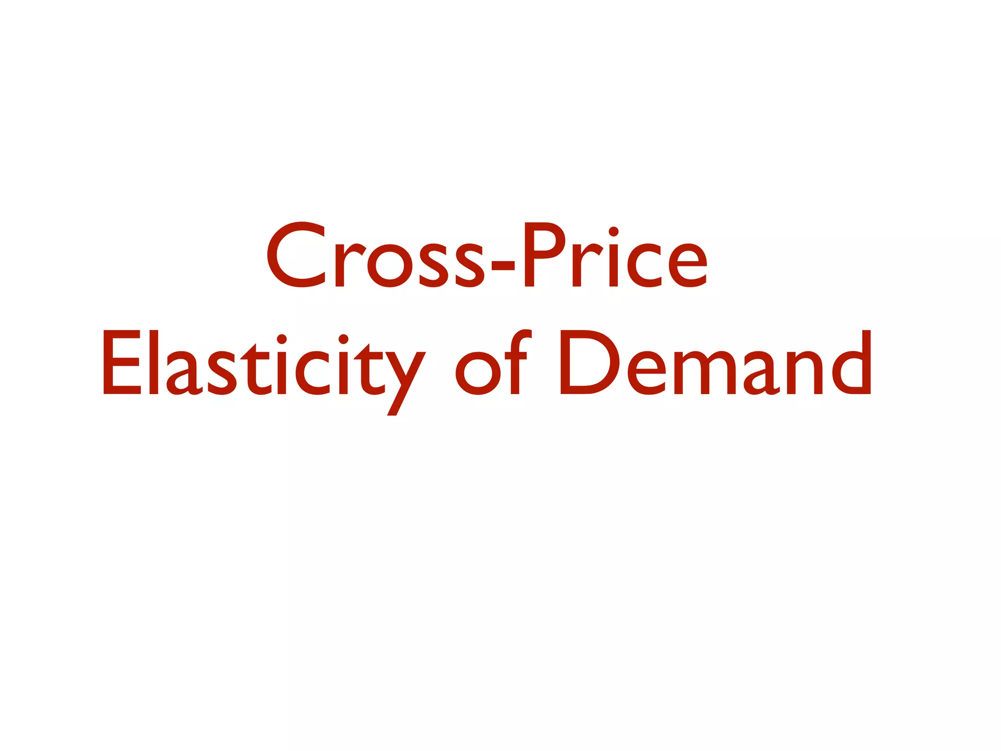 Cross-Price
Elasticity of Demand
 