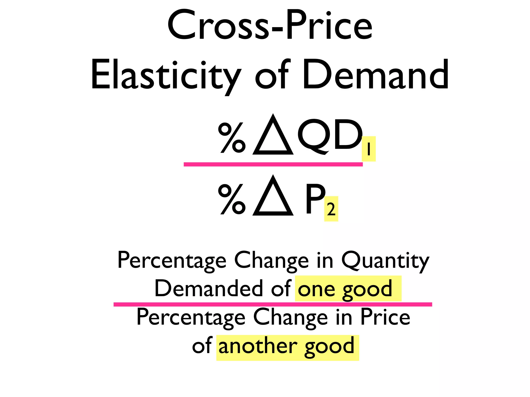 Cross-Price
Elasticity of Demand
Percentage Change in Quantity
Demanded of one good
Percentage Change in Price
of another good
%
%
QD
P
1
2
 