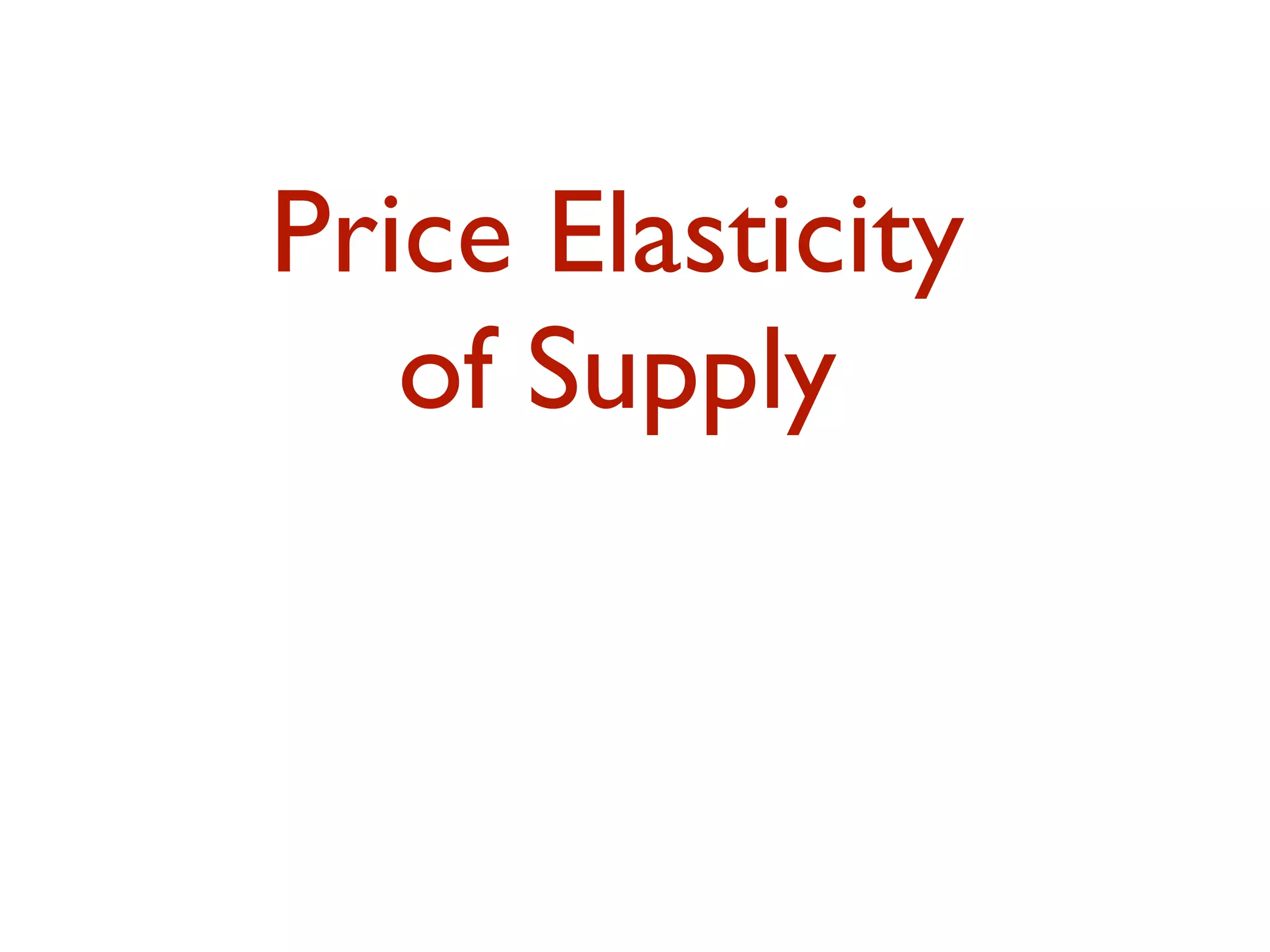 Price Elasticity
of Supply
 