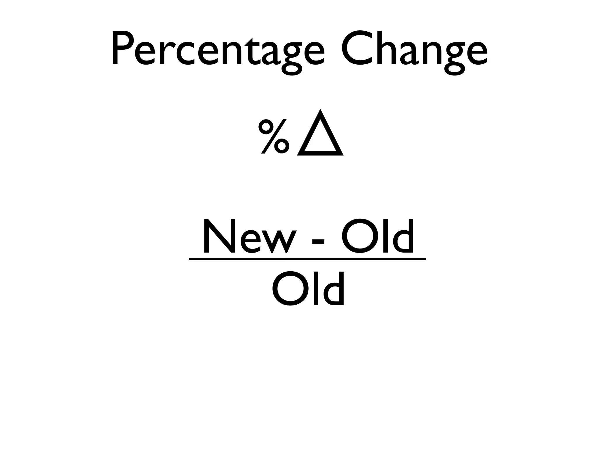 Percentage Change
%
New - Old
Old
 