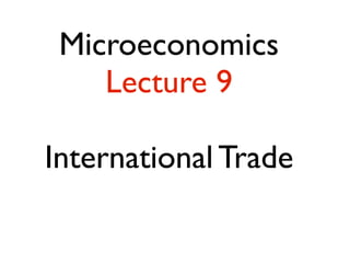 Microeconomics
Lecture 9
International Trade

 