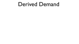 Derived Demand
 
