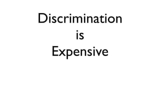 Discrimination
      is
  Expensive
 