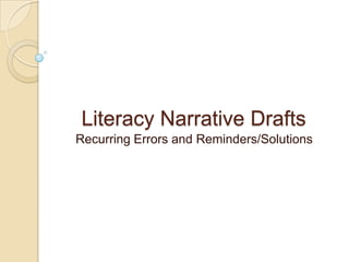 Literacy Narrative Drafts
Recurring Errors and Reminders/Solutions
 