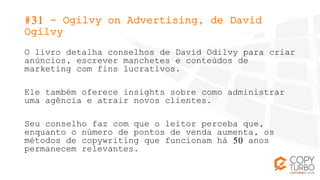 #31 - Ogilvy on Advertising, de David
Ogilvy
O livro detalha conselhos de David Odilvy para criar
anúncios, escrever manch...