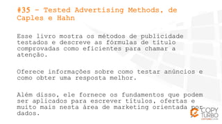 #35 - Tested Advertising Methods, de
Caples e Hahn
Esse livro mostra os métodos de publicidade
testados e descreve as fórm...