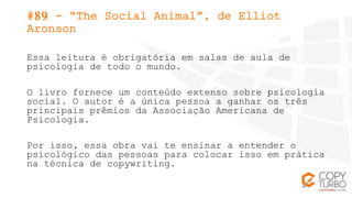 #89 - “The Social Animal”, de Elliot
Aronson
Essa leitura é obrigatória em salas de aula de
psicologia de todo o mundo.
O ...