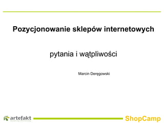 Pozycjonowanie sklepów internetowych pytania i wątpliwości Marcin Deręgowski 