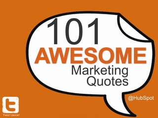 101
                Marketing
                  Quotes
                        @HubSpot


TWEET EBOOK!
 