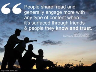 People share, read and
generally engage more with
any type of content when
it‟s surfaced through friends
& people they kno...