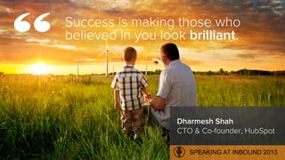 Success is making those who
believed in you look brilliant.
Dharmesh Shah
CTO & Co-founder, HubSpot
“
SPEAKING AT INBOUND ...