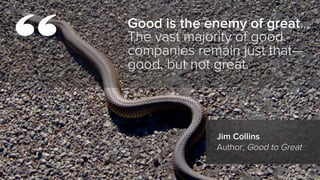 Good is the enemy of great...
The vast majority of good
companies remain just that—
good, but not great.
Image Credit: Cha...