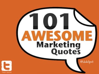 101
                101!
                !
                    Marketing
                    Marketing!
                      Quotes!
                             @HubSpot


TWEET EBOOK!!
 