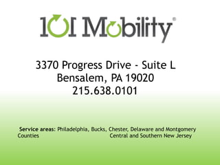 3370 Progress Drive - Suite L 
Bensalem, PA 19020 
215.638.0101
Service areas: Philadelphia, Bucks, Chester, Delaware and Montgomery
Counties Central and Southern New Jersey
 