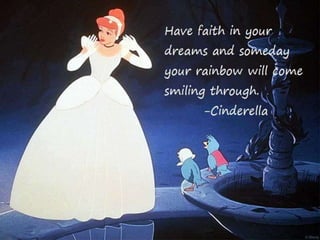 Have faith in your dreams and someday your
rainbow will come smiling through. - Cinderella
 