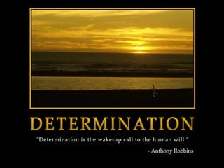Determination is the wake-up call to human
will. - Anthony Robbins
 