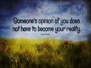 Someone's opinion of you does not have to
become your reality. - Les Brown
 
