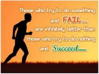 Those who try to do something and FAIL… are
infinitely better than those who try to do
nothing and Succeed…
 