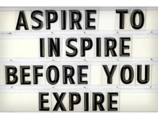 Aspire to inspire before you expire
 