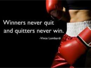 Winners never quit and quitters never win. –
Vince Lombardi
 