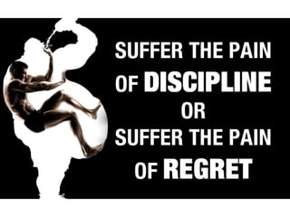 Suffer the pain of discipline or suffer the pain
of regret
 