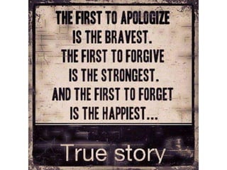 The first to apologize is the bravest.
The first to forgive is the strongest.
And the first to forget is the happiest.
 