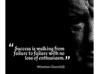 Success is walking from failure to failure with
no loss of enthusiasm. – Winston Churchill
 