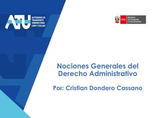 Nociones Generales del
Derecho Administrativo
Por: Cristian Dondero Cassano
 