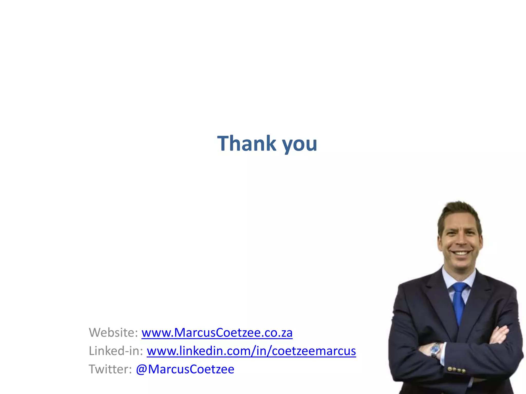 Website: www.MarcusCoetzee.co.za
Linked-in: www.linkedin.com/in/coetzeemarcus
Twitter: @MarcusCoetzee
Thank you
19
 