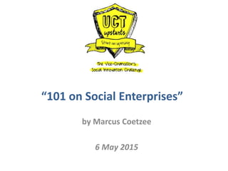 “101 on Social Enterprises”
by Marcus Coetzee
6 May 2015
 