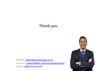 Website: www.MarcusCoetzee.co.za
Linked-in: www.linkedin.com/in/coetzeemarcus
Twitter: @MarcusCoetzee
Thank you
19
 