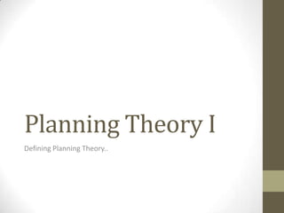 Planning Theory I
Defining Planning Theory..
 