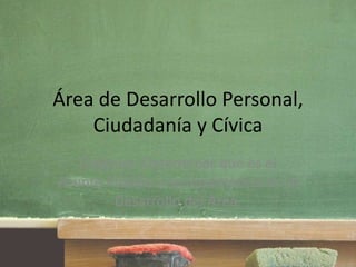 Área de Desarrollo Personal,
Ciudadanía y Cívica
Objetivo: Determinar qué es el
Asunto Público y su importancia en el
Desarrollo del Área.
 