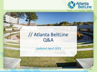 5/14/2013 Confidential // Atlanta BeltLine // © 2012 Page 1
// Atlanta BeltLine
Q&A
Updated April 2013
 