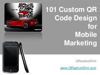 101 Custom QR
  Code Design
            for
        Mobile
     Marketing

            QReativeShirt

    www.QReativeShirt.com
 