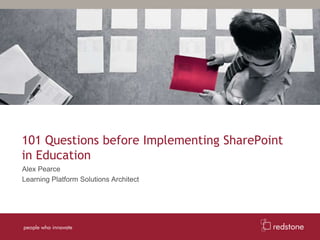 101 Questions before Implementing SharePoint in Education Alex Pearce Learning Platform Solutions Architect 